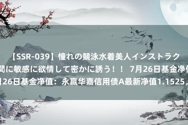 【SSR-039】憧れの競泳水着美人インストラクターは生徒のモッコリ股間に敏感に欲情して密かに誘う！！ 7月26日基金净值：永赢华嘉信用债A最新净值1.1525，涨0.14%