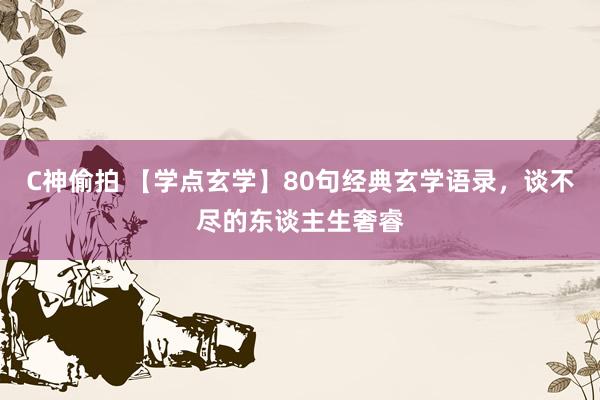 C神偷拍 【学点玄学】80句经典玄学语录，谈不尽的东谈主生奢睿